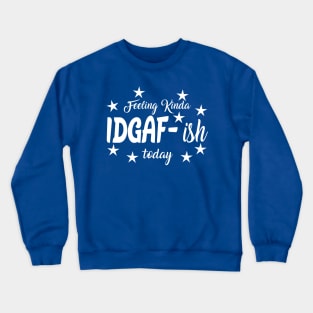 Feeling Kinda IDGAF ish today Crewneck Sweatshirt